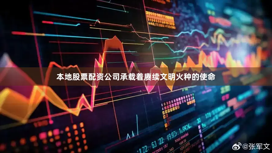 本地股票配资公司承载着赓续文明火种的使命